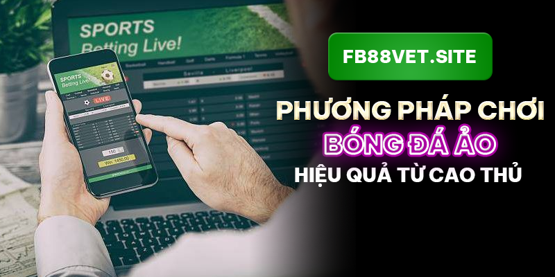 FB88_Phương Pháp Chơi Bóng Đá Ảo Hiệu Quả Từ Cao Thủ