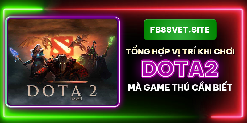 FB88_Tổng Hợp Vị Trí Khi Chơi Dota2 Mà Game Thủ Cần Biết