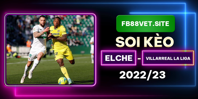 FB88_Nhận Định Soi Kèo Elche vs Villarreal La Liga 2022/23