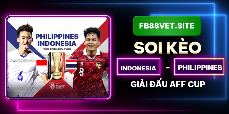 FB88_Indonesia Vs Philippines Soi Kèo Giải Đấu AFF Cup