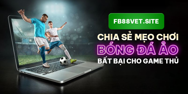 FB88_Chia Sẻ Mẹo Chơi Bóng Đá Ảo Bất Bại Cho Game Thủ